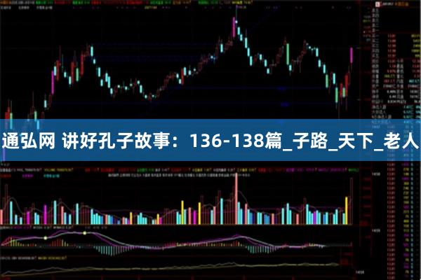 通弘网 讲好孔子故事：136-138篇_子路_天下_老人